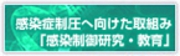 感染症制圧へ向けた取組み「感染制御研究・教育」
